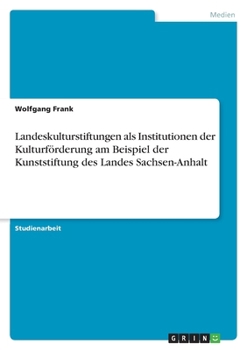 Paperback Landeskulturstiftungen als Institutionen der Kulturförderung am Beispiel der Kunststiftung des Landes Sachsen-Anhalt [German] Book