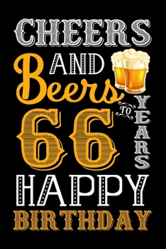 Cheers And Beers To 66 Years Happy Birthday: Funny Birthday Lined Journal, Notebook, Diary, Planner 66 Years Old Gift For Women or Men - 66th Birthday ... 66th Birthday - 66th Birthday Gifts for Him