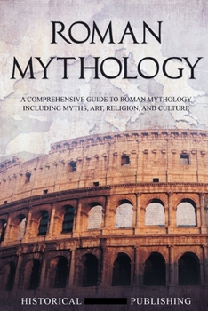 Paperback Roman Mythology: A Comprehensive Guide to Roman Mythology Including Myths, Art, Religion, and Culture Book