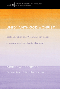 Hardcover Union with God in Christ: Early Christian and Wesleyan Spirituality as an Approach to Islamic Mysticism Book