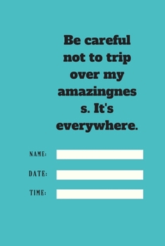 Be careful not to trip over my amazingness. It's everywhere.: Lined notebook 120 pages glossy cover different colors with different designs .lined journal