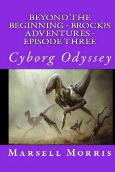 Paperback Beyond the Beginning - Brock's Adventures - Episode Three: Cyborg Odyssey Book