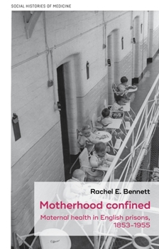 Hardcover Motherhood Confined: Maternal Health in English Prisons, 1853-1955 Book