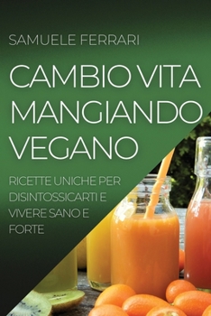 Paperback Cambio Vita Mangiando Vegano: Ricette Uniche Per Disintossicarti E Vivere Sano E Forte [Italian] Book
