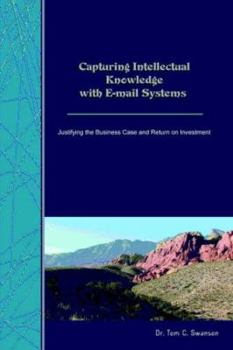Capturing Intellectual Knowledge with E-mail Systems: Justifying the Business Case and Return on Investment