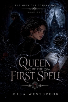 Queen of the First Spell: A High Heat Dark Romantasy with a Hidden Heir, Cursed King, Forbidden Royal Attraction, Forced Magical Bond, Political Marriage, Blood Crown Magic (The Midnight Coronation)