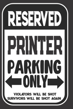 Reserved Printer Parking Only. Violators Will Be Shot. Survivors Will Be Shot Again: Blank Lined Notebook | Thank You Gift For Printer