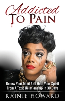 Paperback Addicted To Pain: Renew Your Mind & Heal Your Spirit From A Toxic Relationship In 30 Days Book