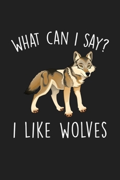 Paperback What Can I Say I Like Wolves: Blank Lined Notebook To Write In For Notes, To Do Lists, Notepad, Journal, Funny Gifts For Wolf Lover Book