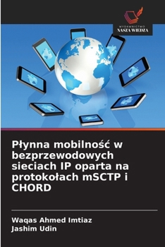 Plynna mobilnosc w bezprzewodowych sieciach IP oparta na protokolach mSCTP i CHORD (Polish Edition)