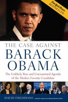 Hardcover The Case Against Barack Obama: The Unlikely Rise and Unexamined Agenda of the Media's Favorite Candidate Book