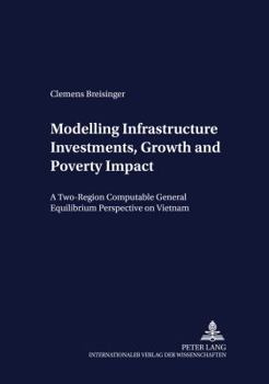 Paperback Modelling Infrastructure Investments, Growth and Poverty Impact: A Two-Region Computable General Equilibrium Perspective on Vietnam Book