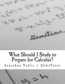 Paperback What Should I Study to Prepare for Calculus?: What every student should know prior to starting his or her first college calculus course. Book