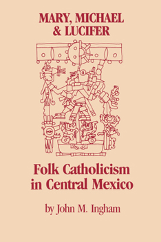Mary, Michael, and Lucifer : Folk Catholicism in Central Mexico (Latin (Latin American Monographs, No. 69)