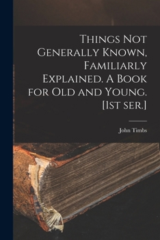 Paperback Things Not Generally Known, Familiarly Explained. A Book for Old and Young. [1st Ser.] Book