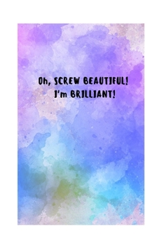 Oh, SCREW BEAUTIFUL! I'M BRILLIANT!: A MONTHLY PLANNER