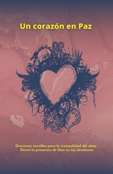 Un corazón en Paz: Oraciones sencillas para la tranquilidad del Alma (Spanish Edition)