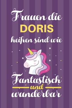 Notizbuch: Frauen Die Doris Hei�en Sind Wie Einh�rner (120 linierte Seiten, Softcover) Tagebebuch, Reisetagebuch, Skizzenbuch F�r Mama, Tochter, Beste Freundin, Oma, Tante