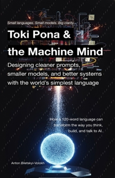 Toki Pona and the Machine Mind: Designing cleaner prompts, smaller models, and better systems with the world’s simplest language