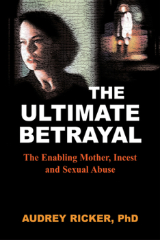 Paperback The Ultimate Betrayal: The Enabling Mother, Incest and Sexual Abuse Book