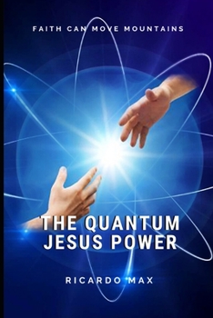 Paperback The Quantum Jesus Power: Faith Can Move Mountains Book