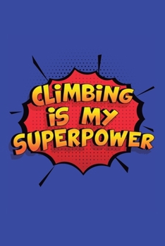 Paperback Climbing Is My Superpower: A 6x9 Inch Softcover Diary Notebook With 110 Blank Lined Pages. Funny Climbing Journal to write in. Climbing Gift and Book