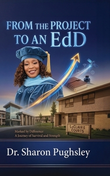 Hardcover From the Project to an EdD: Marked by Difference: A Journey of Survival and Strength Book