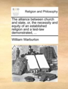 Paperback The Alliance Between Church and State, Or, the Necessity and Equity of an Established Religion and a Test-Law Demonstrated, ... Book