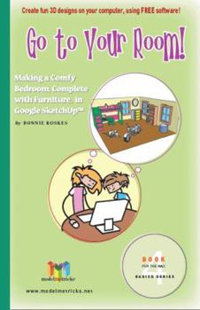 Paperback Go to Your Room! (For the Mac): Making a Comfy Bedroom, Complete with Furniture, in Google SketchUp (ModelMetricks Basics Series, Book 4) Book