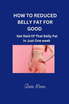 Paperback How to Reduce Belly Fat for Good: Get Raid Of That Belly Fat In Just One Week Book