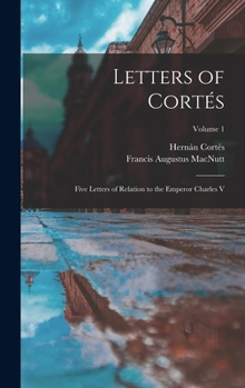 Hardcover Letters of Cortés: Five Letters of Relation to the Emperor Charles V; Volume 1 Book