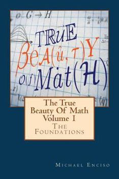 Paperback The True Beauty Of Math: Volume 1, The Foundations Book