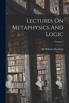 Paperback Lectures On Metaphysics And Logic; Volume 3 Book