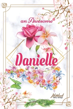 Paperback An Awesome Danielle Journal: Awesome (Diary, Notebook) Personalized Custom Name - Flowers (6 x 9 - Blank Lined 120 Pages A Wonderful Journal for an Book