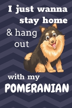 I Just Wanna Stay Home And Hang Out With My Pomeranian: For Pomeranian Dog Fans
