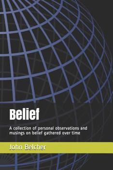 Paperback Belief: A Collection of Personal Observations and Musings on Belief Gathered Over Time Book