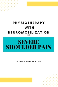 Paperback Physiotherapy with Neuro-mobilization for Severe Shoulder Pain Book