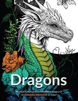 Paperback Dragons!: An Adult Coloring Book Filled With Images Of 50 Amazing Dragons To Color! Book