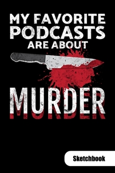 Paperback My favorite Podcasts are about murder. Sketchbook: Notebook for a True Crime fan and true crime junkie, 6x9, Sketch Paper. Book