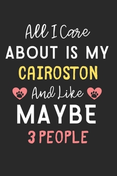 All I care about is my Cairoston and like maybe 3 people: Lined Journal, 120 Pages, 6 x 9, Funny Cairoston Dog Gift Idea, Black Matte Finish (All I ... my Cairoston and like maybe 3 people Journal)