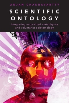 Hardcover Scientific Ontology: Integrating Naturalized Metaphysics and Voluntarist Epistemology Book