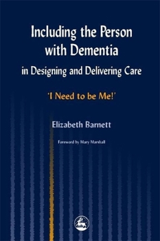 Paperback Including the Person with Dementia in Designing and Delivering Care: I Need to Be Me!' Book