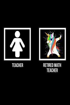 Paperback Teacher Retired Math Teacher: Unicorn Dab Notebook Retirement Gift For Mathematics Teachers Book