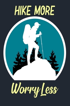 HIKE MORE WORRY LESS: Great Hiking Gift, Hiking Gifts,Trail Log Book, Hiker's Journal, 6" x 9" Travel Size Hiking Planner