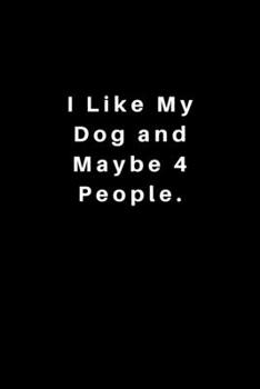 I Like My Dog and Maybe 4 People.: Lined Journal, Lined Notebook, Gift ideas Notepad: Lined Notebook / Journal Gift. 120 pages. 6x9 Soft cover. Matte Finish.