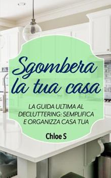 Paperback Sgombera la tua casa: La guida ultima al decluttering: semplifica e organizza casa tua: libro in versione italiana/Declutter your Home Itali [Italian] Book