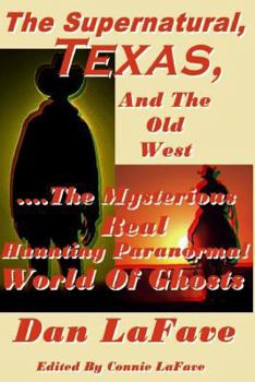 Paperback The Supernatural, Texas, And The Old West: ....The Mysterious Real Haunting Paranormal World Of Ghosts Book