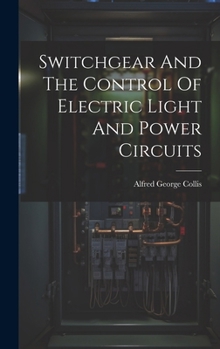 Hardcover Switchgear And The Control Of Electric Light And Power Circuits Book