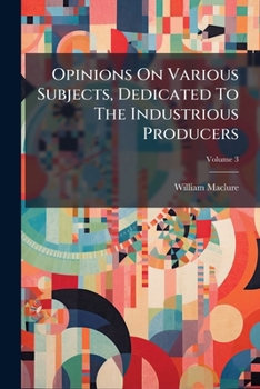 Opinions On Various Subjects, Dedicated To The Industrious Producers, Volume 3