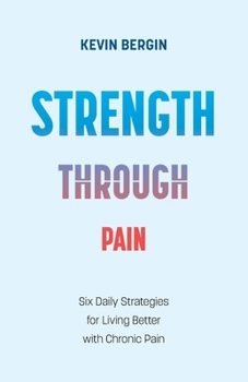 Paperback Strength Through Pain: Six Daily Strategies for Living Better with Chronic Pain Book